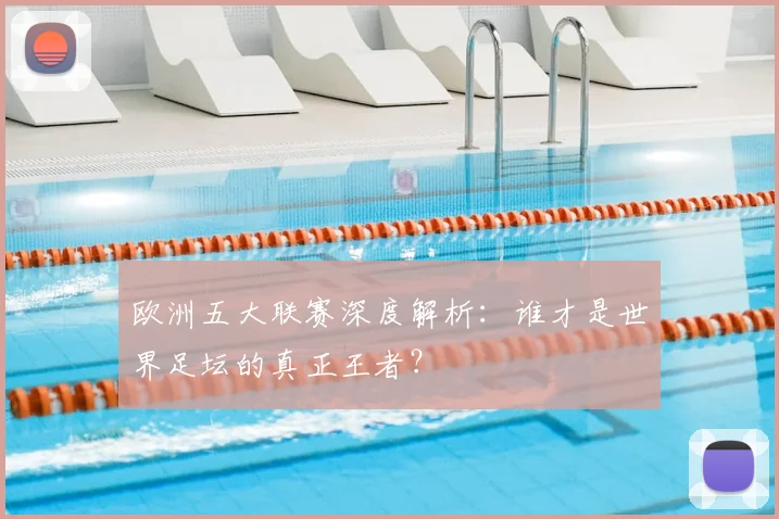 欧洲五大联赛深度解析:谁才是世界足坛的真正王者?