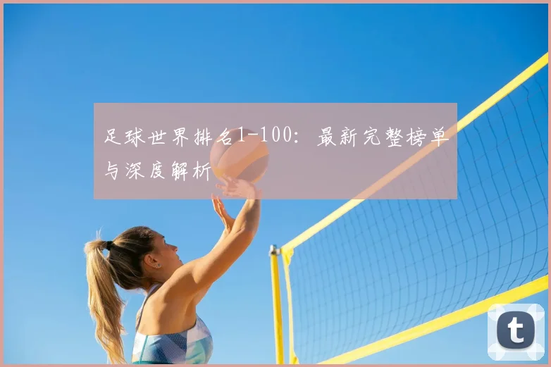 足球世界排名1-100:最新完整榜单与深度解析