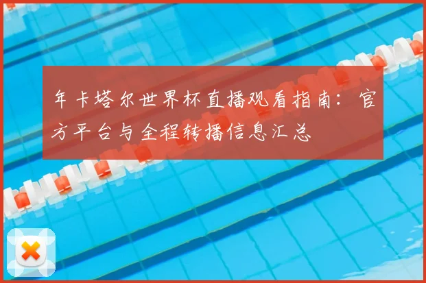 年卡塔尔世界杯直播观看指南：官方平台与全程转播信息汇总
