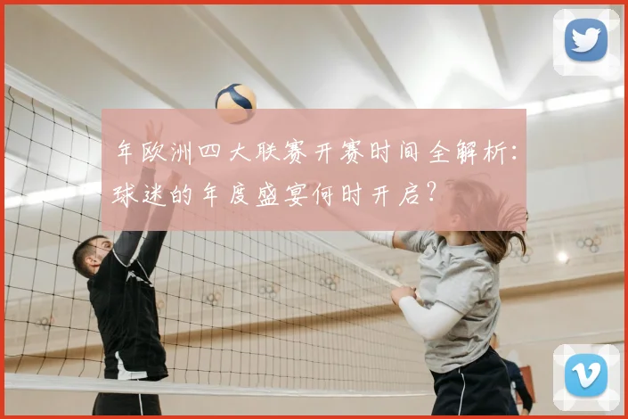 年欧洲四大联赛开赛时间全解析：球迷的年度盛宴何时开启？