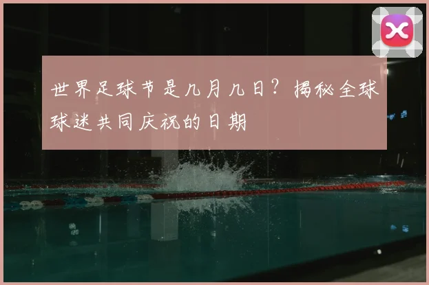 世界足球节是几月几日？揭秘全球球迷共同庆祝的日期